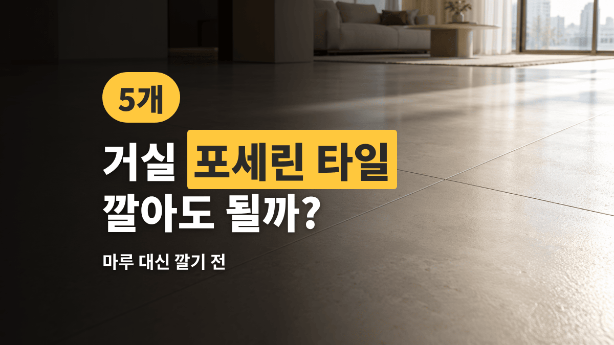거실 포세린 타일, 마루 대신 깔아도 될까 — 확인할 것 5개